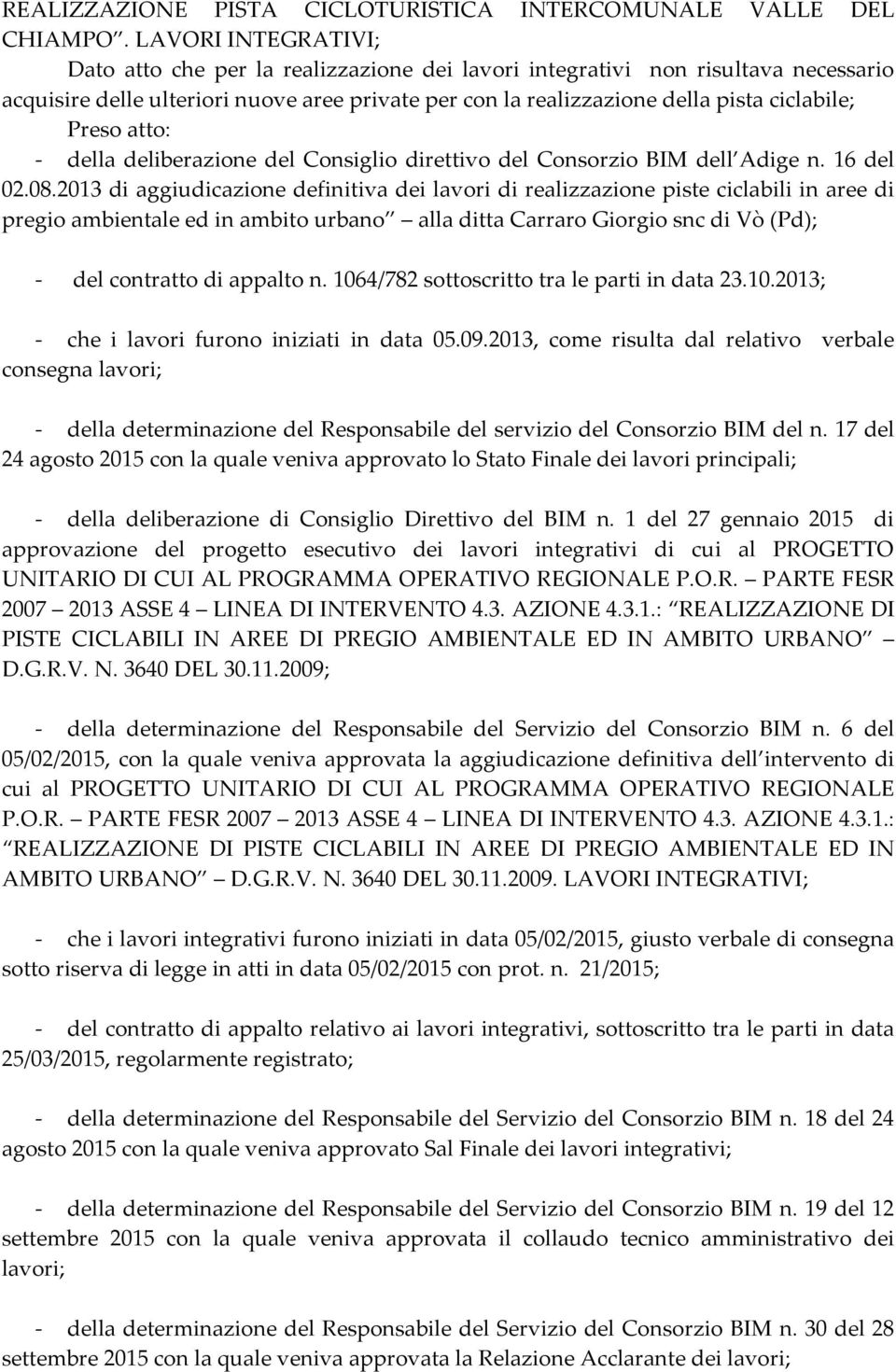 Preso atto: - della deliberazione del Consiglio direttivo del Consorzio BIM dell Adige n. 16 del 02.08.
