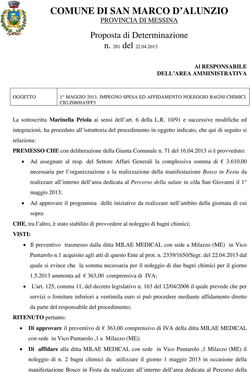 10/91 e successive modifiche ed integrazioni, ha proceduto all istruttoria del procedimento in oggetto indicato, che qui di seguito si relaziona: PREMESSO CHE con deliberazione della Giunta Comunale