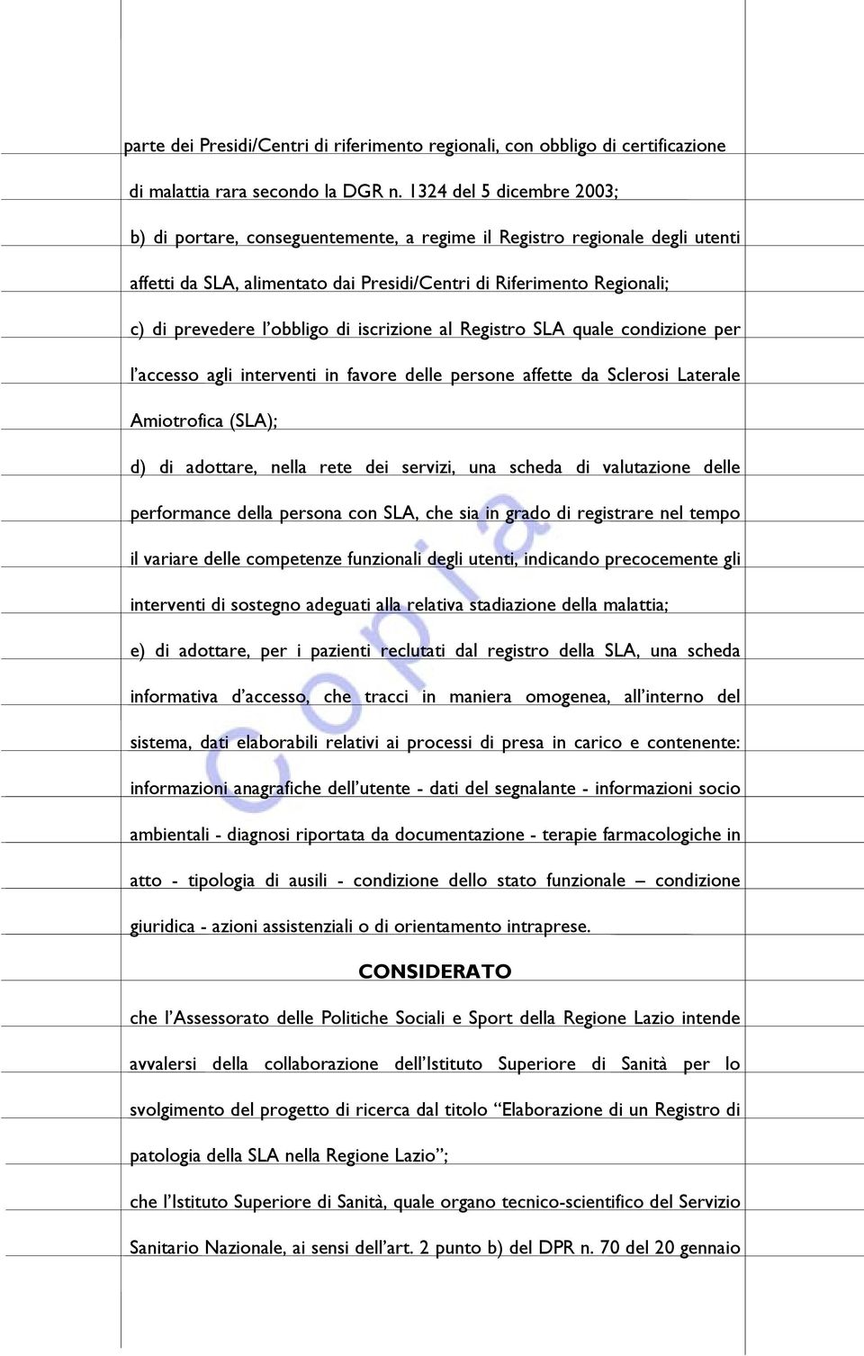 obbligo di iscrizione al Registro SLA quale condizione per l accesso agli interventi in favore delle persone affette da Sclerosi Laterale Amiotrofica (SLA); d) di adottare, nella rete dei servizi,