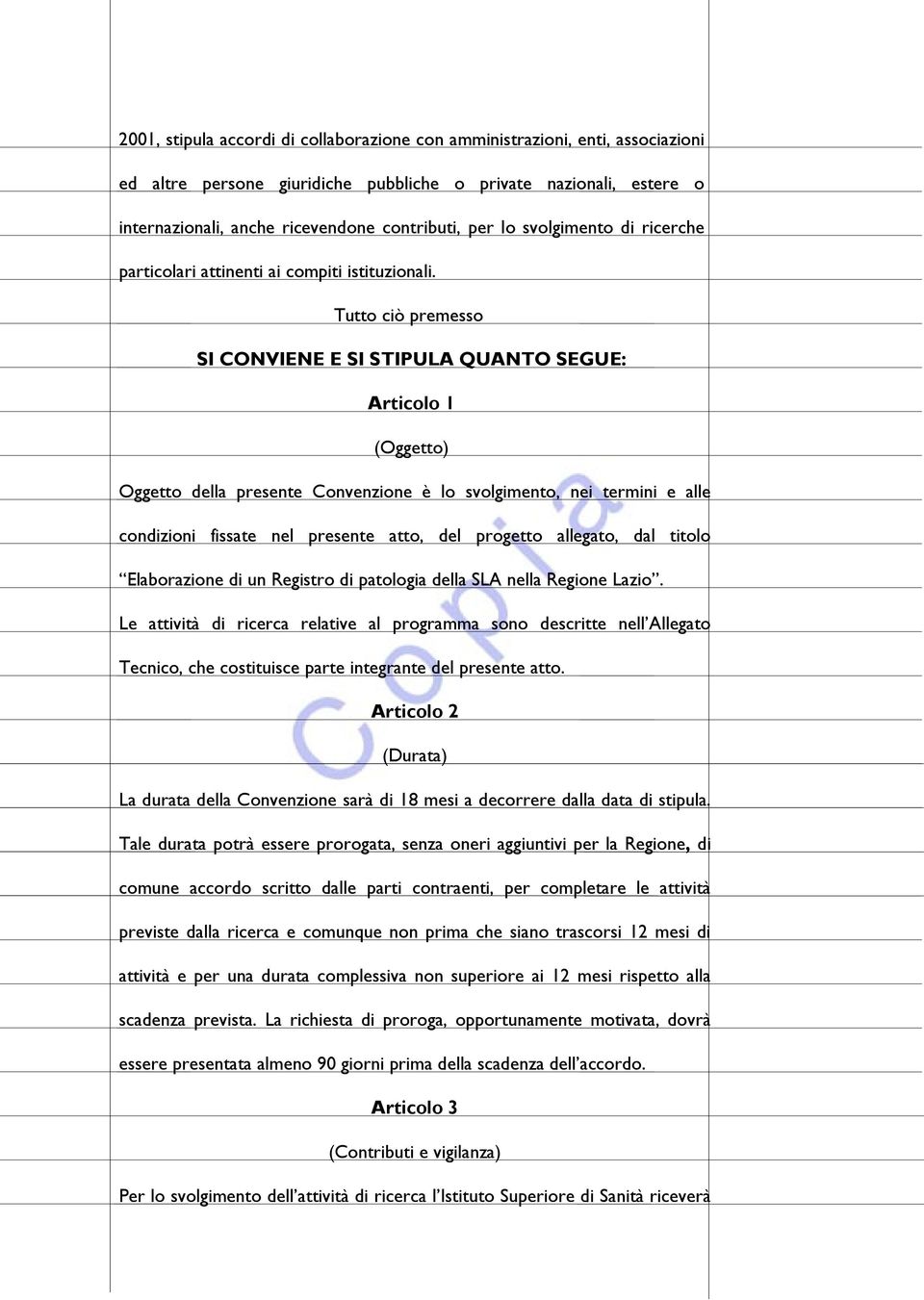 Tutto ciò premesso SI CONVIENE E SI STIPULA QUANTO SEGUE: Articolo 1 (Oggetto) Oggetto della presente Convenzione è lo svolgimento, nei termini e alle condizioni fissate nel presente atto, del