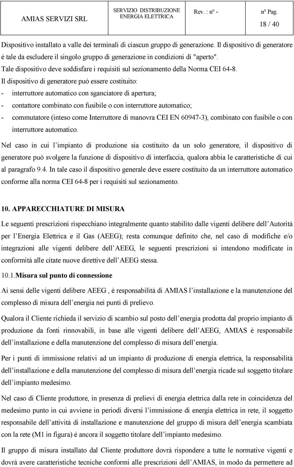 Il dispositivo di generatore può essere costituito: - interruttore automatico con sganciatore di apertura; - contattore combinato con fusibile o con interruttore automatico; - commutatore (inteso