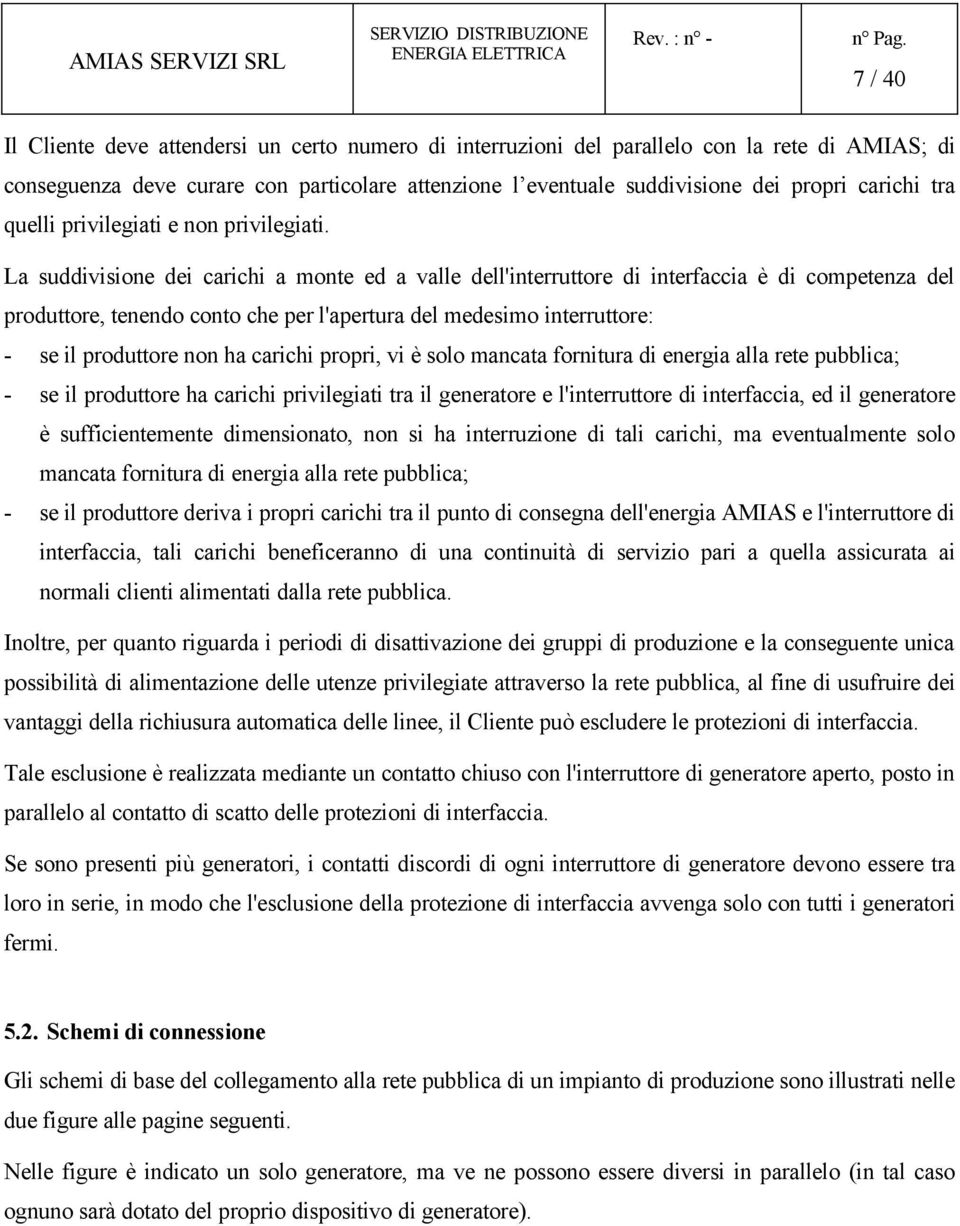 La suddivisione dei carichi a monte ed a valle dell'interruttore di interfaccia è di competenza del produttore, tenendo conto che per l'apertura del medesimo interruttore: - se il produttore non ha