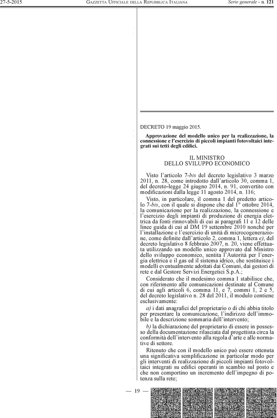 158, recante il regolamento di organizzazione del Ministero dello sviluppo economico, per le competenze in materia di vigilanza sugli enti cooperativi; Visto decreto-legge 6 luglio 2012, n.