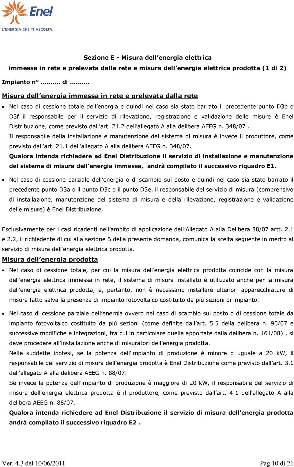 .. Misura dell energia immessa in rete e prelevata dalla rete Nel caso di cessione totale dell energia e quindi nel caso sia stato barrato il precedente punto D3b o D3f il responsabile per il