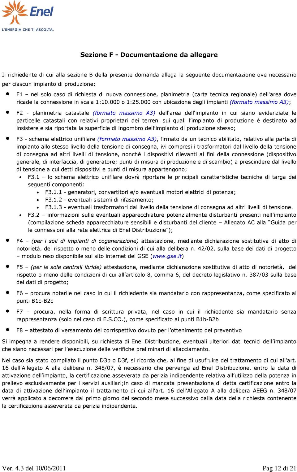 000 con ubicazione degli impianti (formato massimo A3); F2 - planimetria catastale (formato massimo A3) dell'area dell'impianto in cui siano evidenziate le particelle catastali con relativi