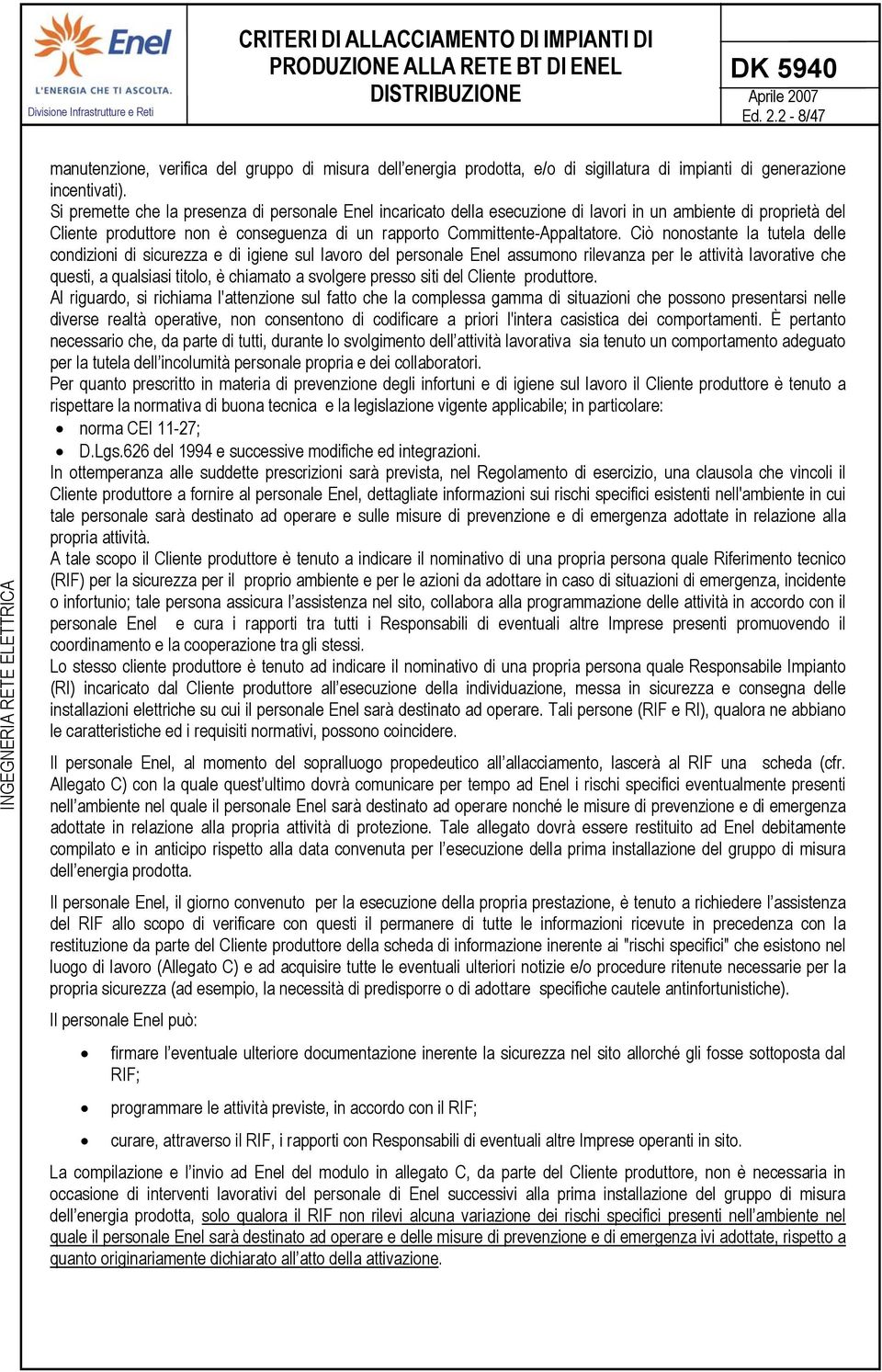 Si premette che la presenza di personale Enel incaricato della esecuzione di lavori in un ambiente di proprietà del Cliente produttore non è conseguenza di un rapporto Committente-Appaltatore.