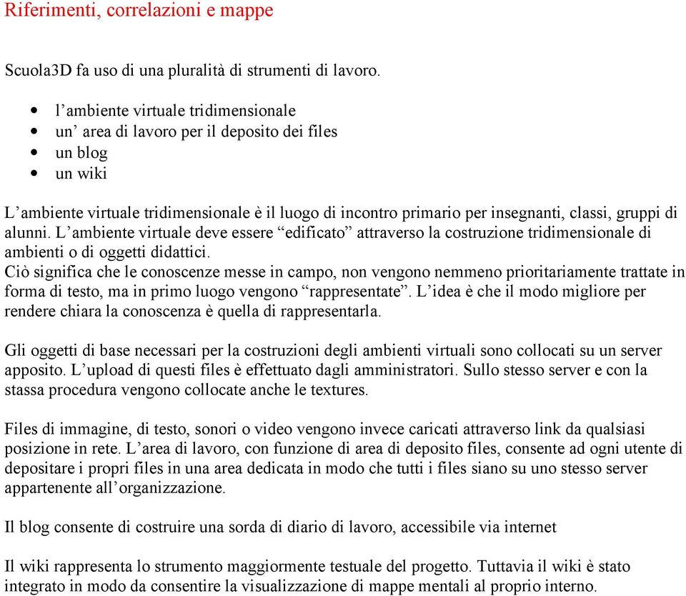 alunni. L ambiente virtuale deve essere edificato attraverso la costruzione tridimensionale di ambienti o di oggetti didattici.