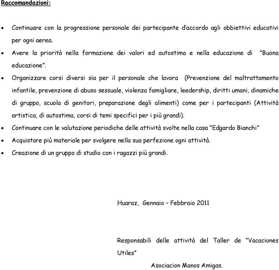 Organizzare corsi diversi sia per il personale che lavora (Prevenzione del maltrattamento infantile, prevenzione di abuso sessuale, violenza famigliare, leedership, diritti umani, dinamiche di