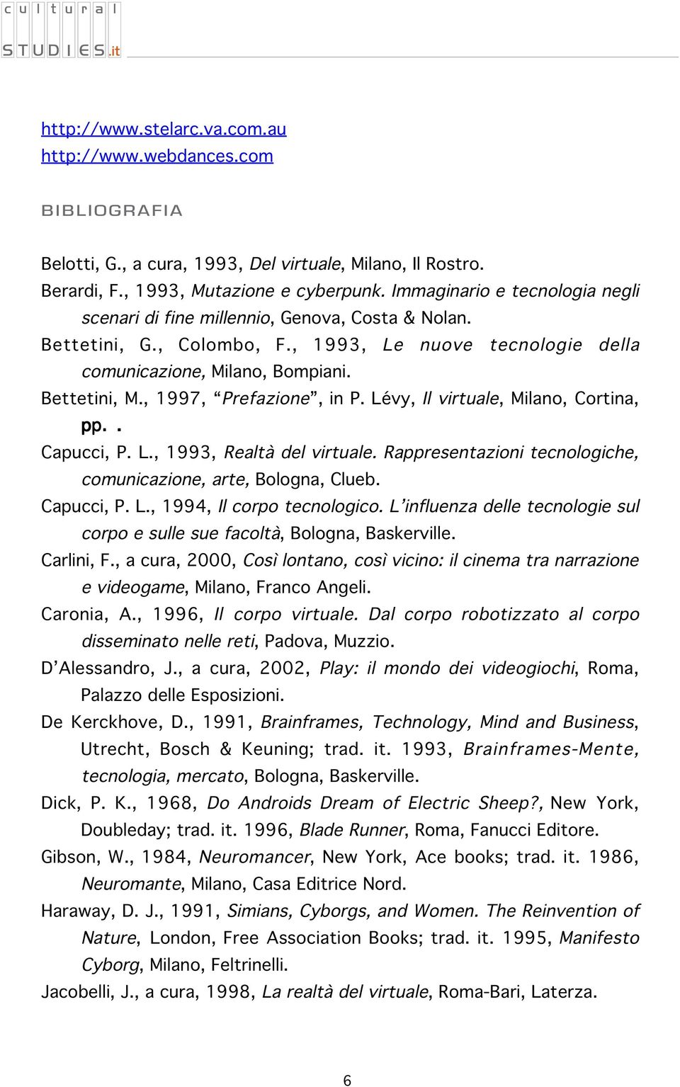 , 1997, Prefazione, in P. Lévy, Il virtuale, Milano, Cortina, pp.. Capucci, P. L., 1993, Realtà del virtuale. Rappresentazioni tecnologiche, comunicazione, arte, Bologna, Clueb. Capucci, P. L., 1994, Il corpo tecnologico.