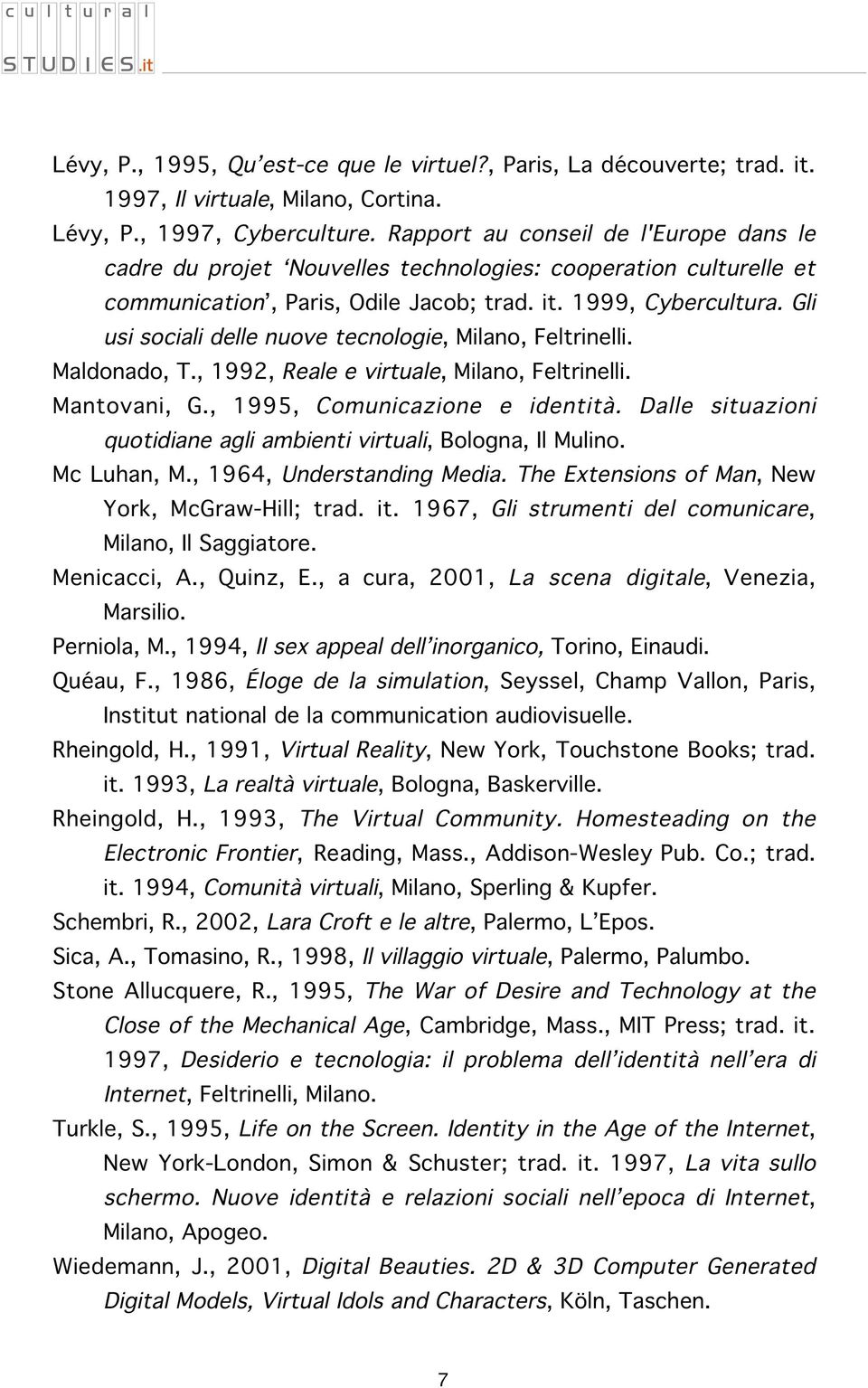 Gli usi sociali delle nuove tecnologie, Milano, Feltrinelli. Maldonado, T., 1992, Reale e virtuale, Milano, Feltrinelli. Mantovani, G., 1995, Comunicazione e identità.