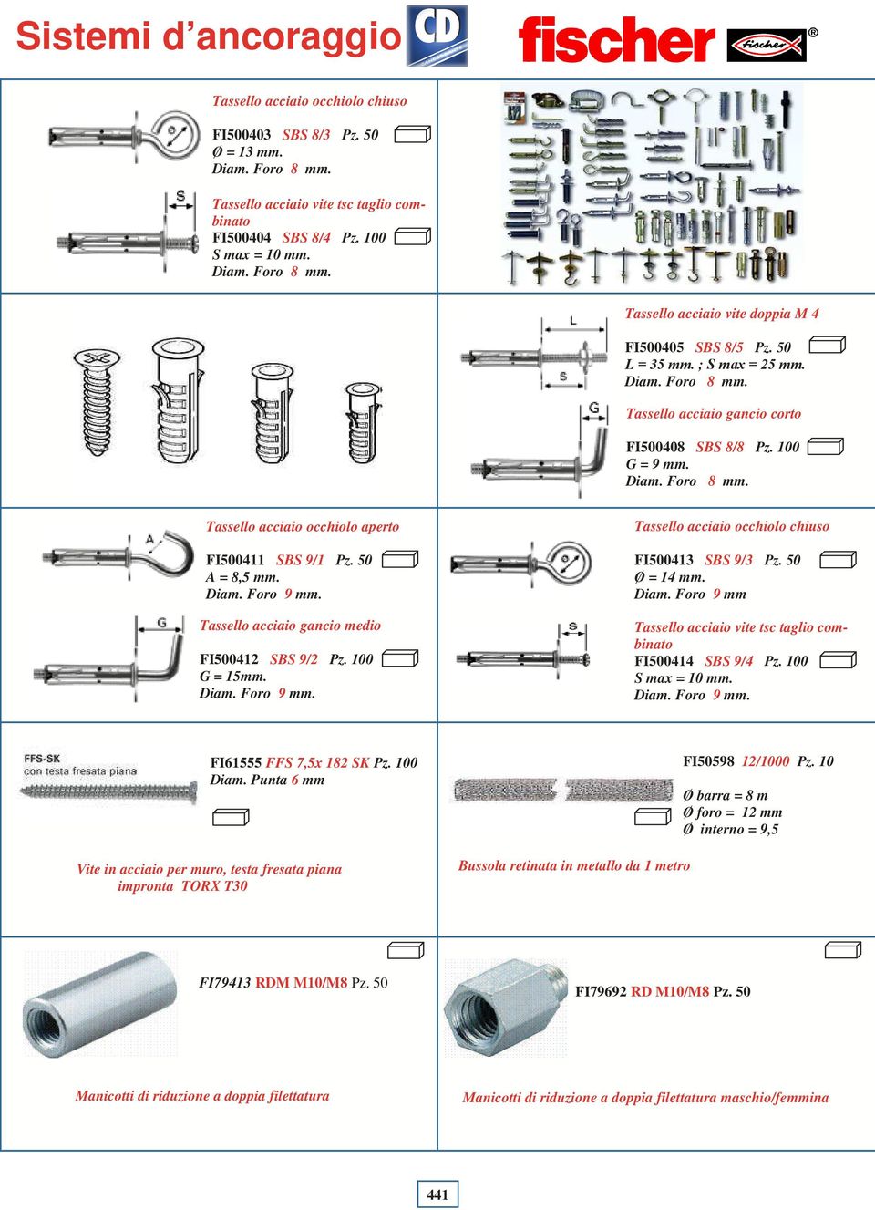 Tassello acciaio occhiolo aperto FI500411 SBS 9/1 Pz. 50 A = 8,5 mm. Tassello acciaio gancio medio FI500412 SBS 9/2 Pz. 100 G = 15mm. Tassello acciaio occhiolo chiuso FI500413 SBS 9/3 Pz.