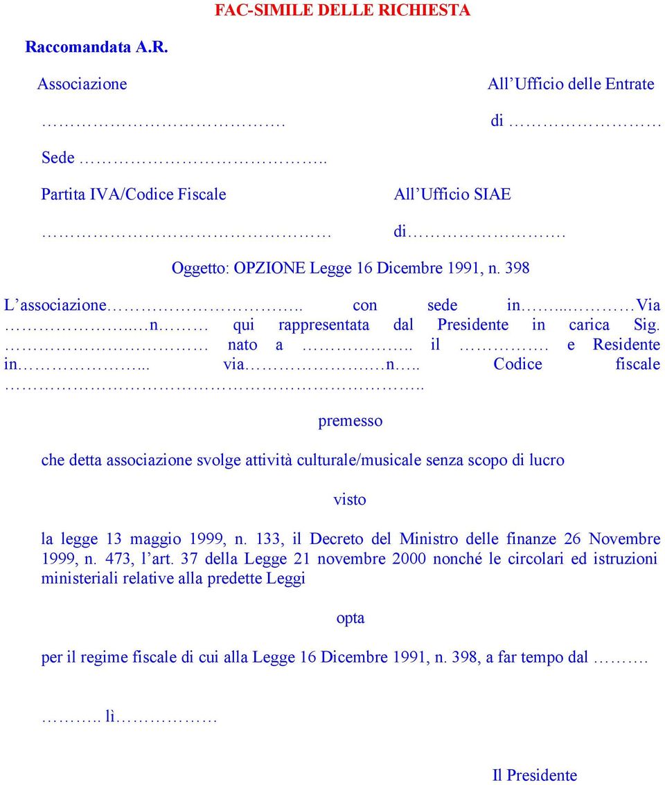 . premesso che detta associazione svolge attività culturale/musicale senza scopo di lucro visto la legge 13 maggio 1999, n. 133, il Decreto del Ministro delle finanze 26 Novembre 1999, n.