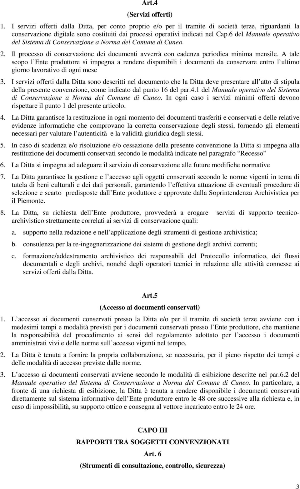 6 del Manuale operativo del Sistema di Conservazione a Norma del Comune di Cuneo. 2. Il processo di conservazione dei documenti avverrà con cadenza periodica minima mensile.