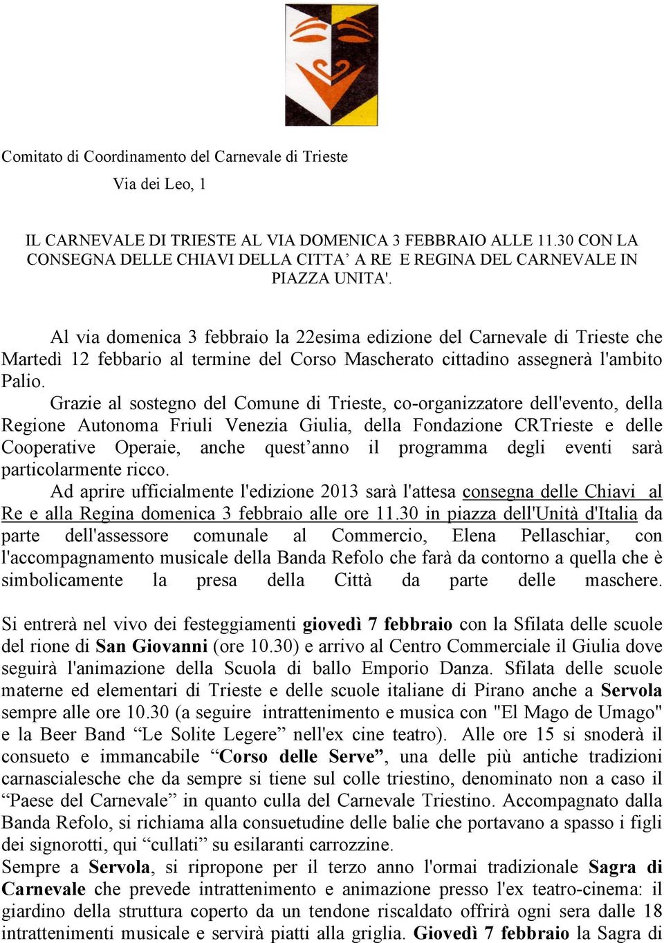 Al via domenica 3 febbraio la 22esima edizione del Carnevale di Trieste che Martedì 12 febbario al termine del Corso Mascherato cittadino assegnerà l'ambito Palio.