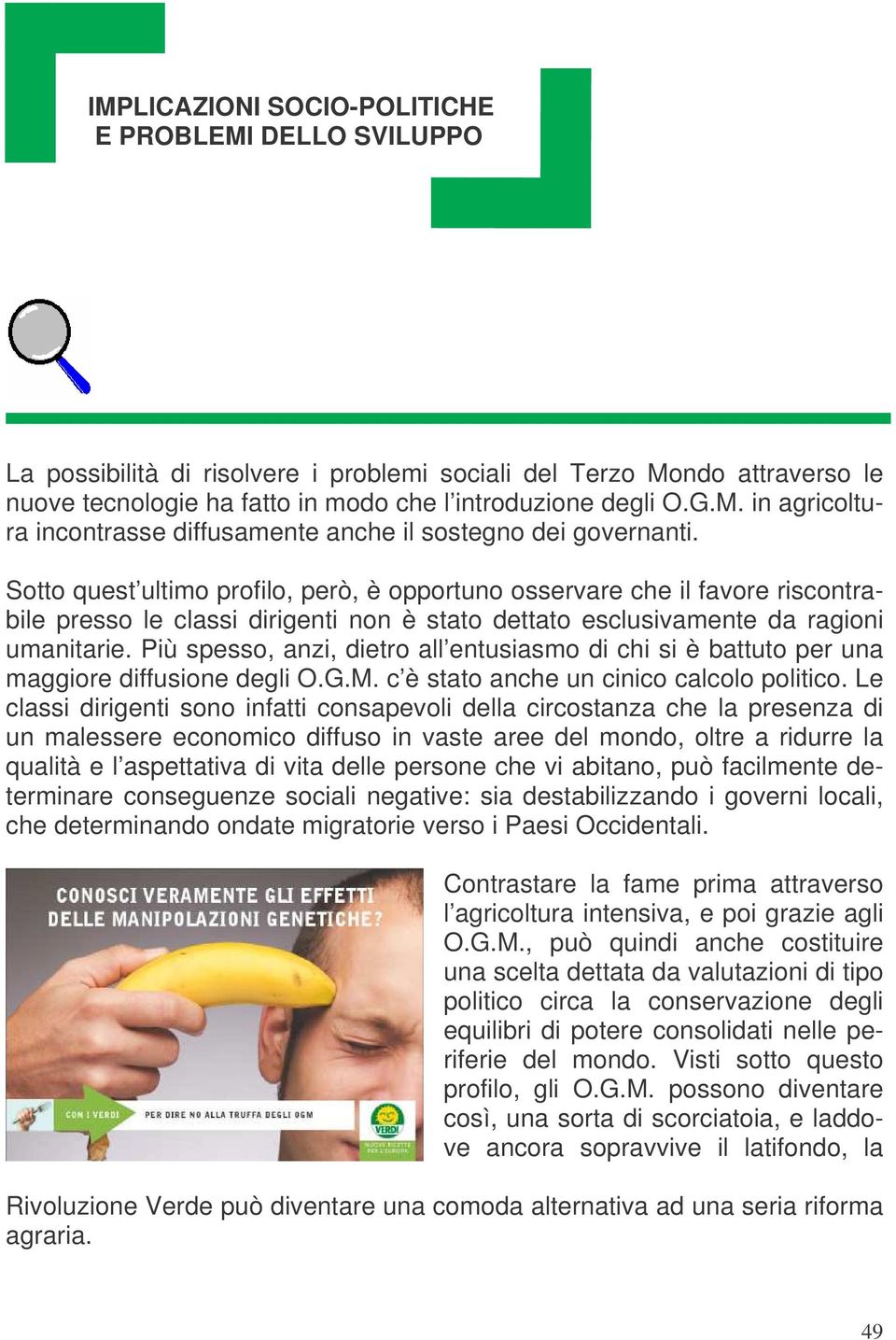 Più spesso, anzi, dietro all entusiasmo di chi si è battuto per una maggiore diffusione degli O.G.M. c è stato anche un cinico calcolo politico.