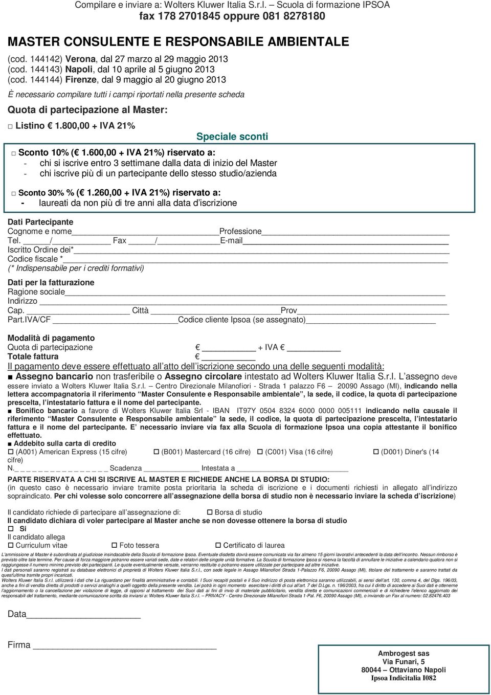144144) Firenze, dal 9 maggio al 20 giugno 2013 È necessario compilare tutti i campi riportati nella presente scheda Quota di partecipazione al Master: Listino 1.