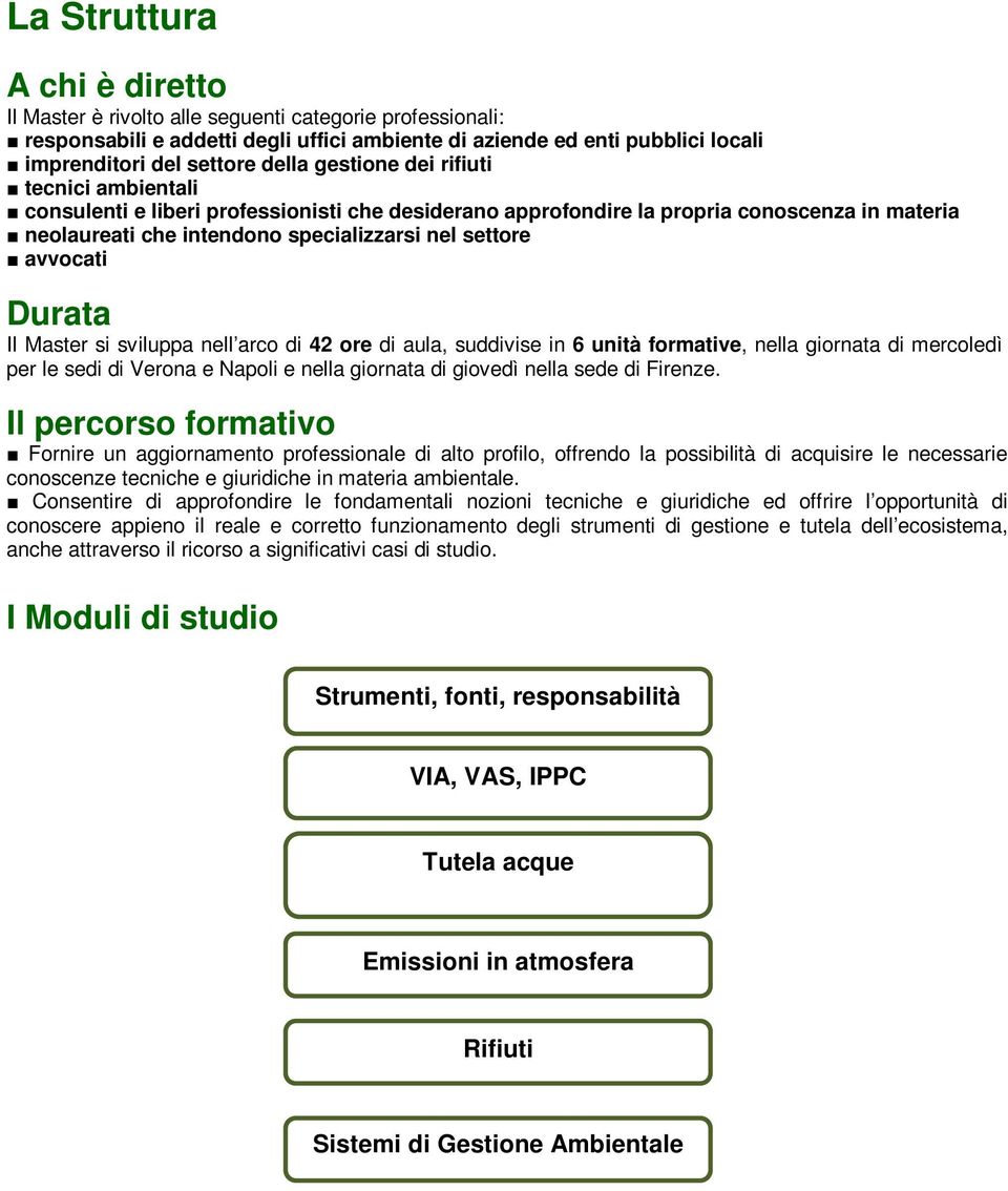 Durata Il Master si sviluppa nell arco di 42 ore di aula, suddivise in 6 unità formative, nella giornata di mercoledì per le sedi di Verona e Napoli e nella giornata di giovedì nella sede di Firenze.