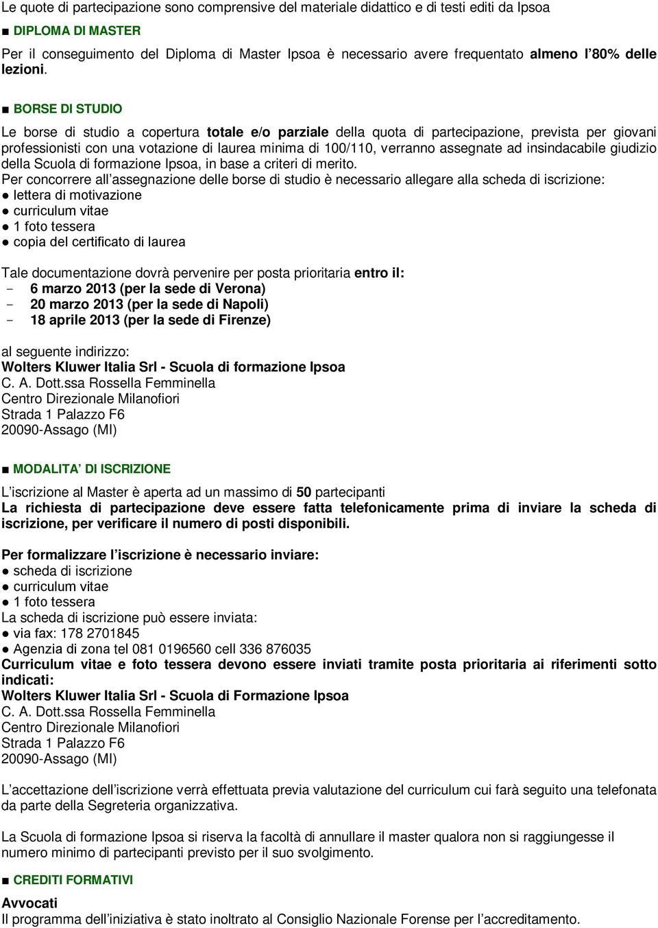 BORSE DI STUDIO Le borse di studio a copertura totale e/o parziale della quota di partecipazione, prevista per giovani professionisti con una votazione di laurea minima di 100/110, verranno assegnate