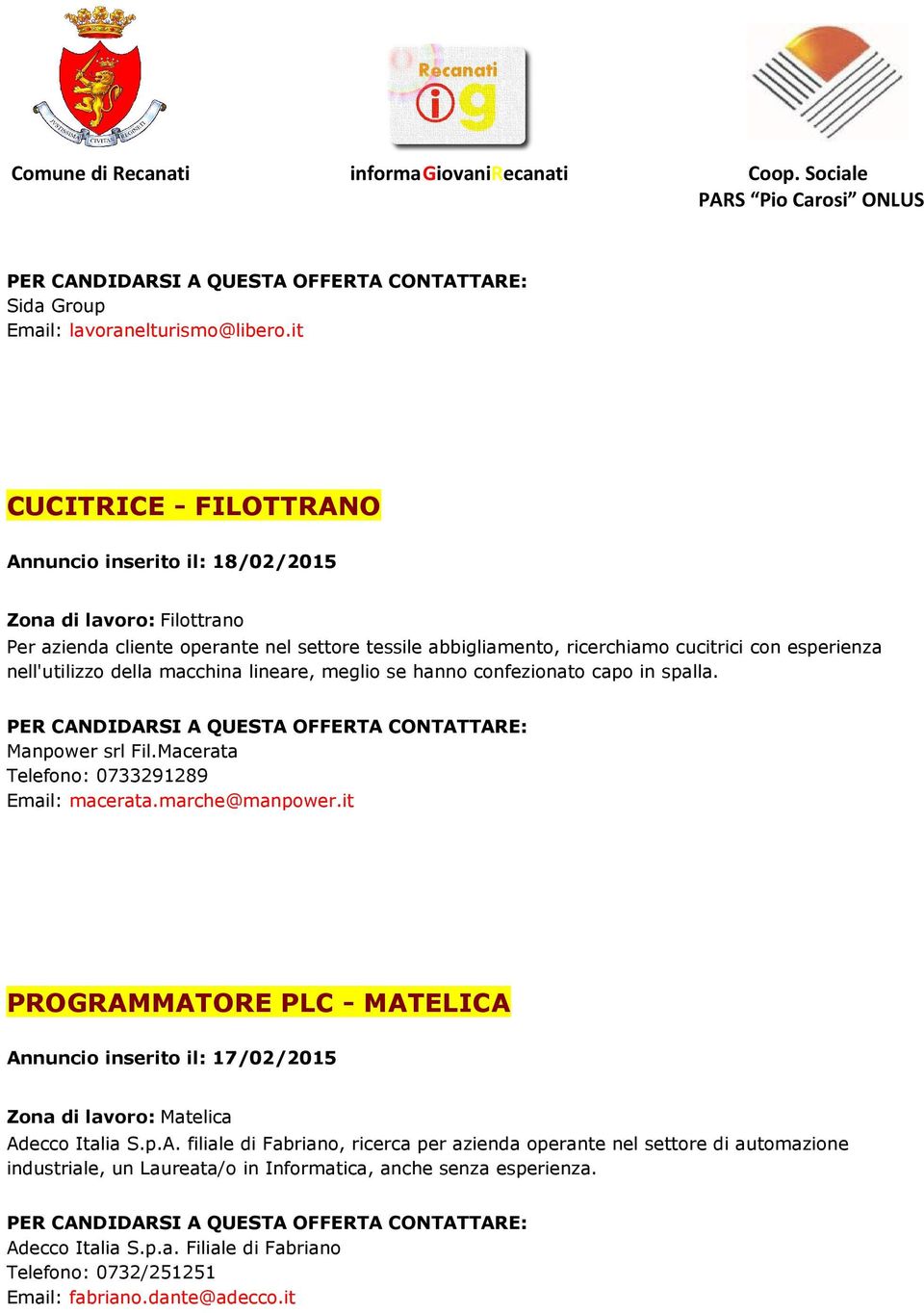 esperienza nell'utilizzo della macchina lineare, meglio se hanno confezionato capo in spalla. Manpower srl Fil.Macerata Telefono: 0733291289 Email: macerata.marche@manpower.