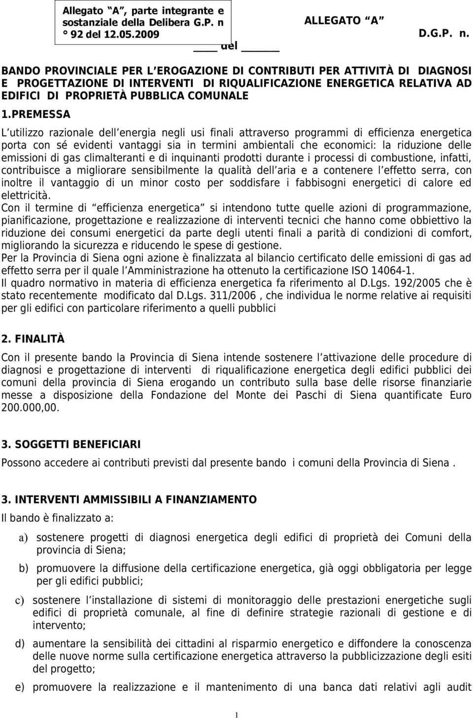 BANDO PROVINCIALE PER L EROGAZIONE DI CONTRIBUTI PER ATTIVITÀ DI DIAGNOSI E PROGETTAZIONE DI INTERVENTI DI RIQUALIFICAZIONE ENERGETICA RELATIVA AD EDIFICI DI PROPRIETÀ PUBBLICA COMUNALE 1.