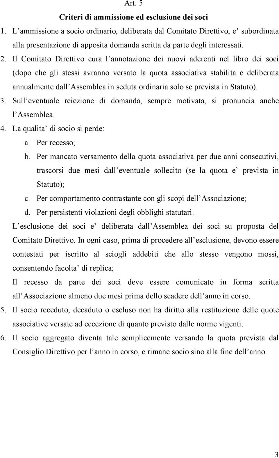 Il Comitato Direttivo cura l annotazione dei nuovi aderenti nel libro dei soci (dopo che gli stessi avranno versato la quota associativa stabilita e deliberata annualmente dall Assemblea in seduta