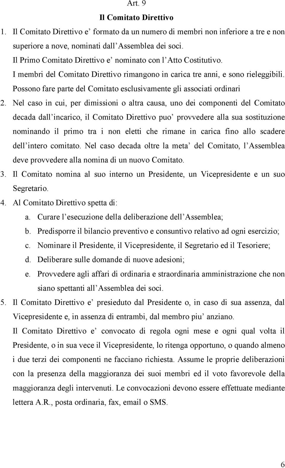 Possono fare parte del Comitato esclusivamente gli associati ordinari 2.