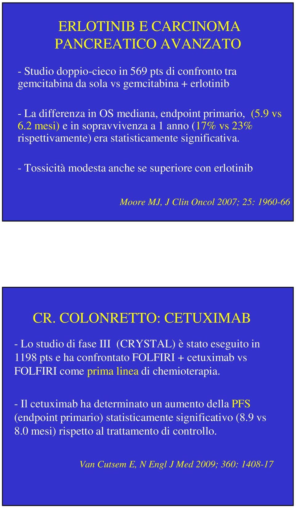 - Tossicità modesta anche se superiore con erlotinib Moore MJ, J Clin Oncol 2007; 25: 1960-66 CR.