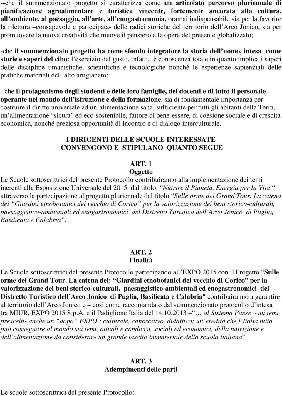 nuova creatività che muove il pensiero e le opere del presente globalizzato; -che il summenzionato progetto ha come sfondo integratore la storia dell uomo, intesa come storie e saperi del cibo: l