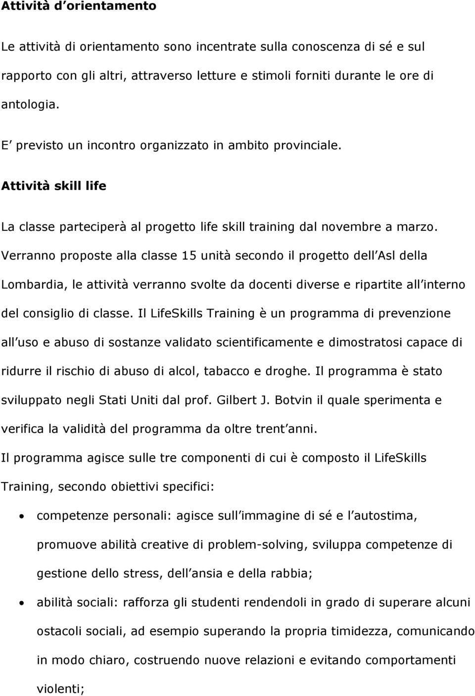 Verranno proposte alla classe 15 unità secondo il progetto dell Asl della Lombardia, le attività verranno svolte da docenti diverse e ripartite all interno del consiglio di classe.