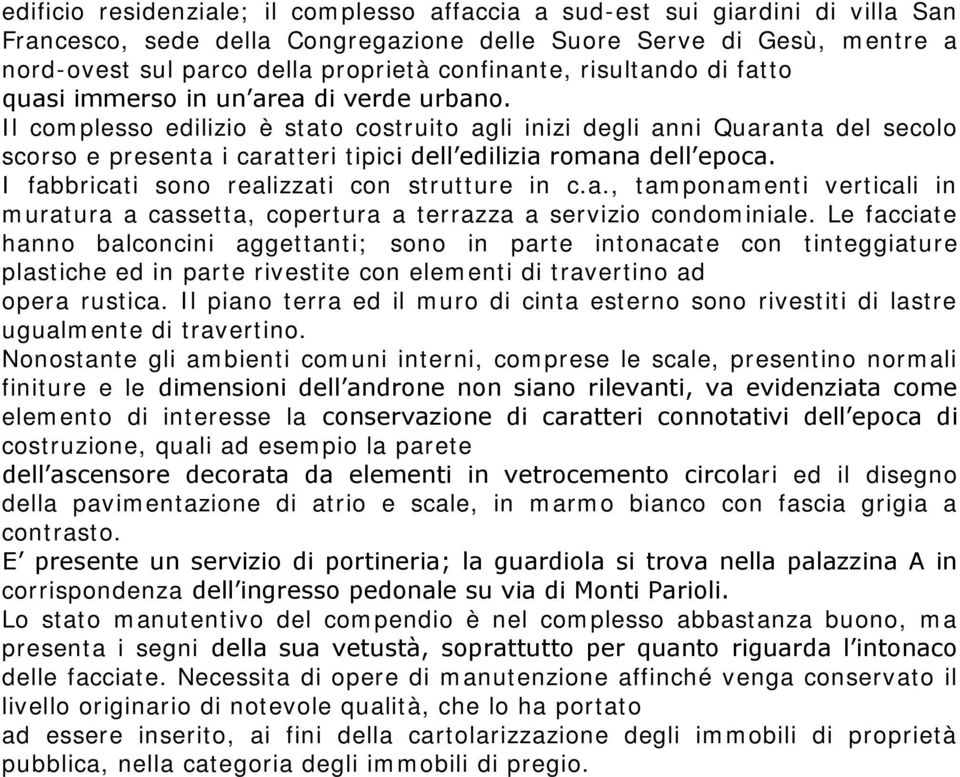 Il complesso edilizio è stato costruito agli inizi degli anni Quaranta del secolo scorso e presenta i caratteri tipici dell edilizia romana dell epoca. I fabbricati sono realizzati con strutture in c.