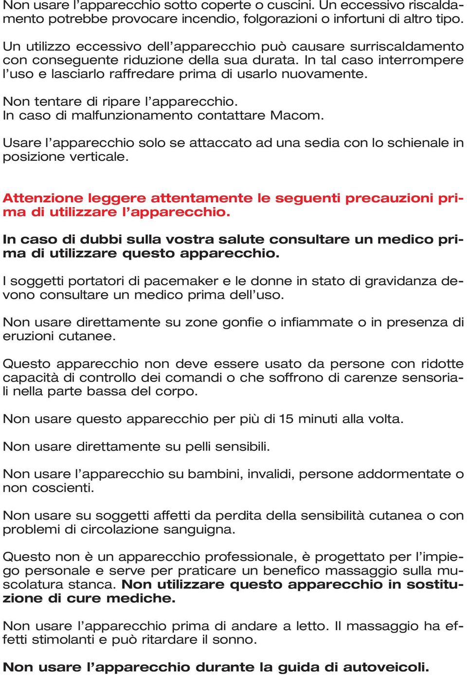 Non tentare di ripare l apparecchio. In caso di malfunzionamento contattare Macom. Usare l apparecchio solo se attaccato ad una sedia con lo schienale in posizione verticale.