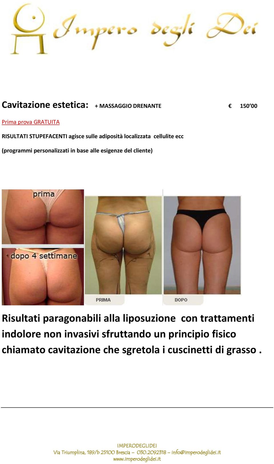 base alle esigenze del cliente) Risultati paragonabili alla liposuzione con trattamenti