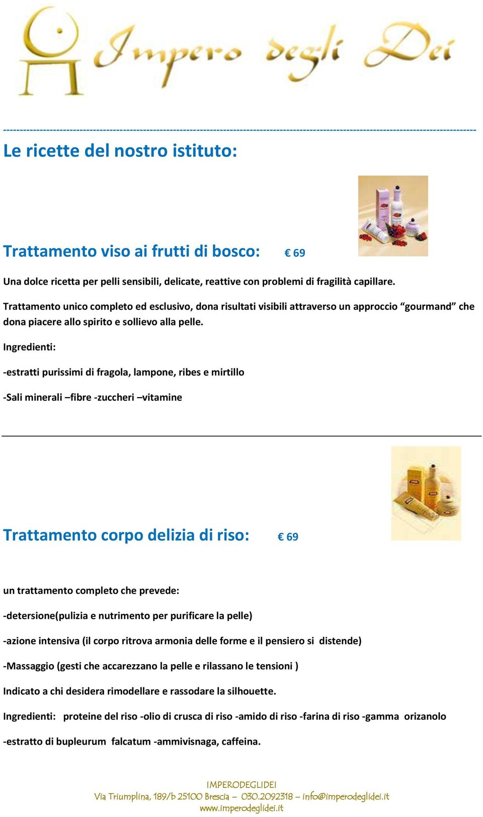 Trattamento unico completo ed esclusivo, dona risultati visibili attraverso un approccio gourmand che dona piacere allo spirito e sollievo alla pelle.