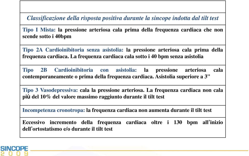 La frequenza cardiaca cala sotto i 40 bpm senza asistolia Tipo 2B Cardioinibitoria con asistolia: la pressione arteriosa cala contemporaneamente o prima della frequenza cardiaca.