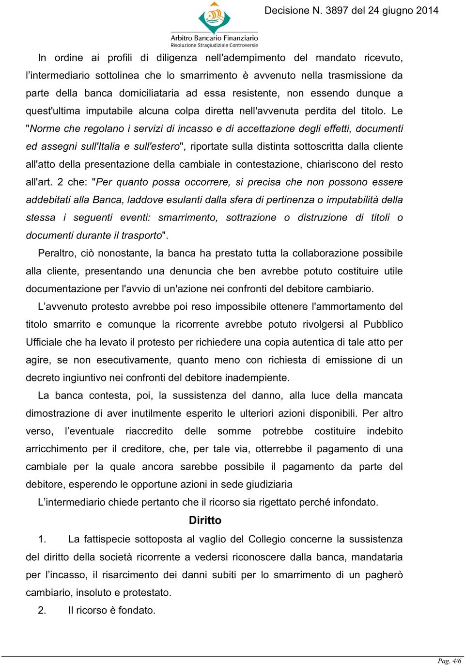 Le "Norme che regolano i servizi di incasso e di accettazione degli effetti, documenti ed assegni sull'italia e sull'estero", riportate sulla distinta sottoscritta dalla cliente all'atto della