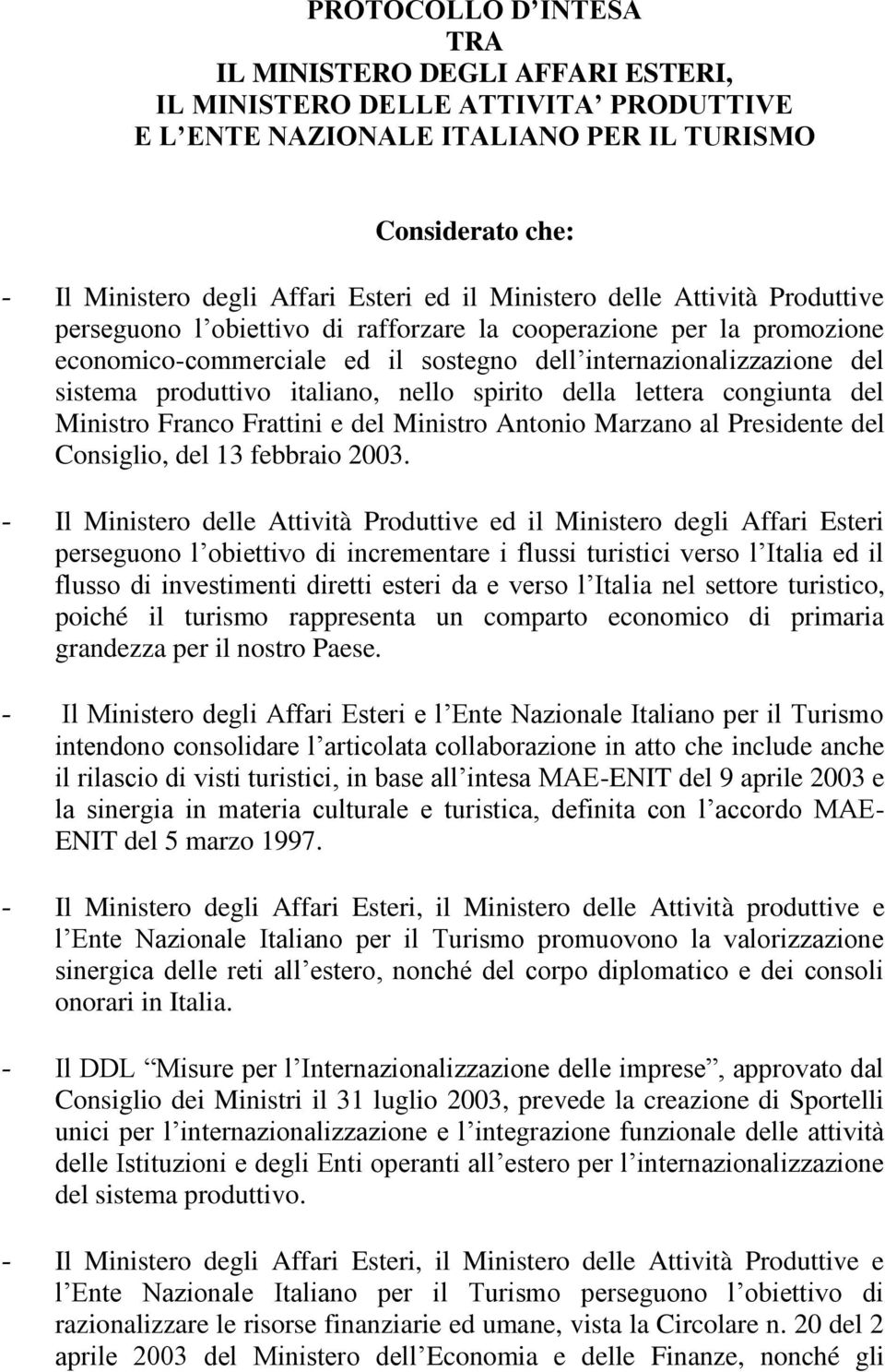 italiano, nello spirito della lettera congiunta del Ministro Franco Frattini e del Ministro Antonio Marzano al Presidente del Consiglio, del 13 febbraio 2003.