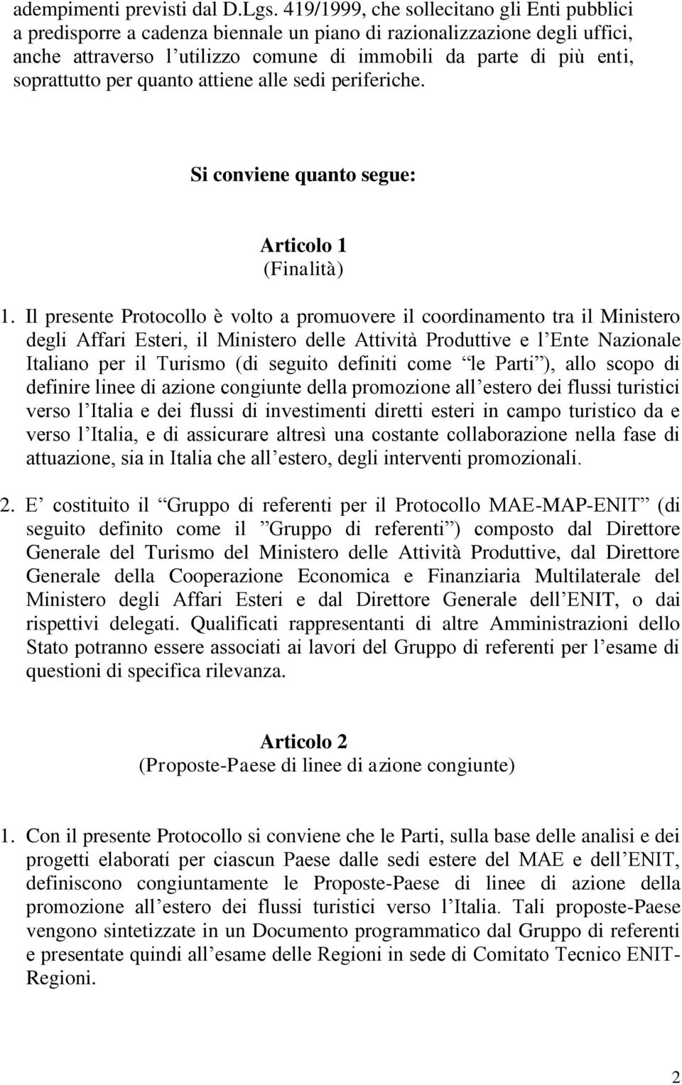 soprattutto per quanto attiene alle sedi periferiche. Si conviene quanto segue: Articolo 1 (Finalità) 1.