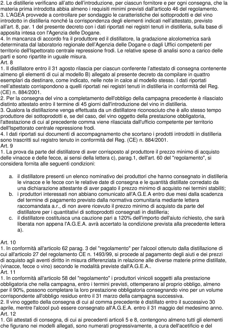 L'AGEA provvede a controllare per sondaggio le caratteristiche dei sottoprodotti e del vino introdotto in distilleria nonché la corrispondenza degli elementi indicati nell attestato, previsto all art.