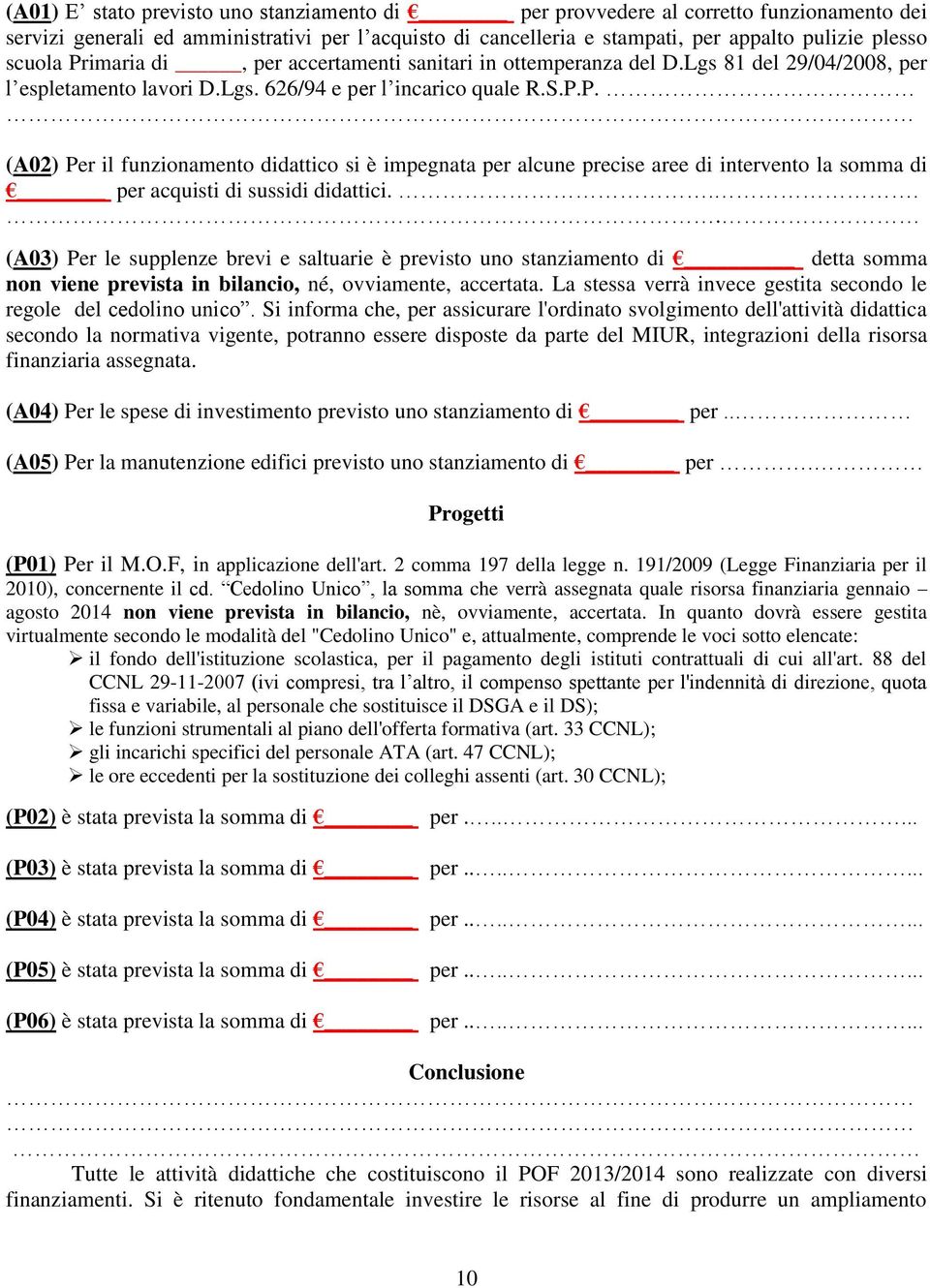 ... (A03) Per le supplenze brevi e saltuarie è previsto uno stanziamento di detta somma non viene prevista in bilancio, né, ovviamente, accertata.