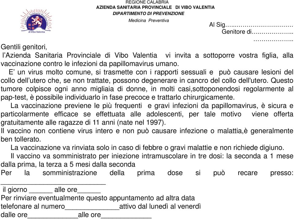 E un virus molto comune, si trasmette con i rapporti sessuali e può causare lesioni del collo dell utero che, se non trattate, possono degenerare in cancro del collo dell'utero.