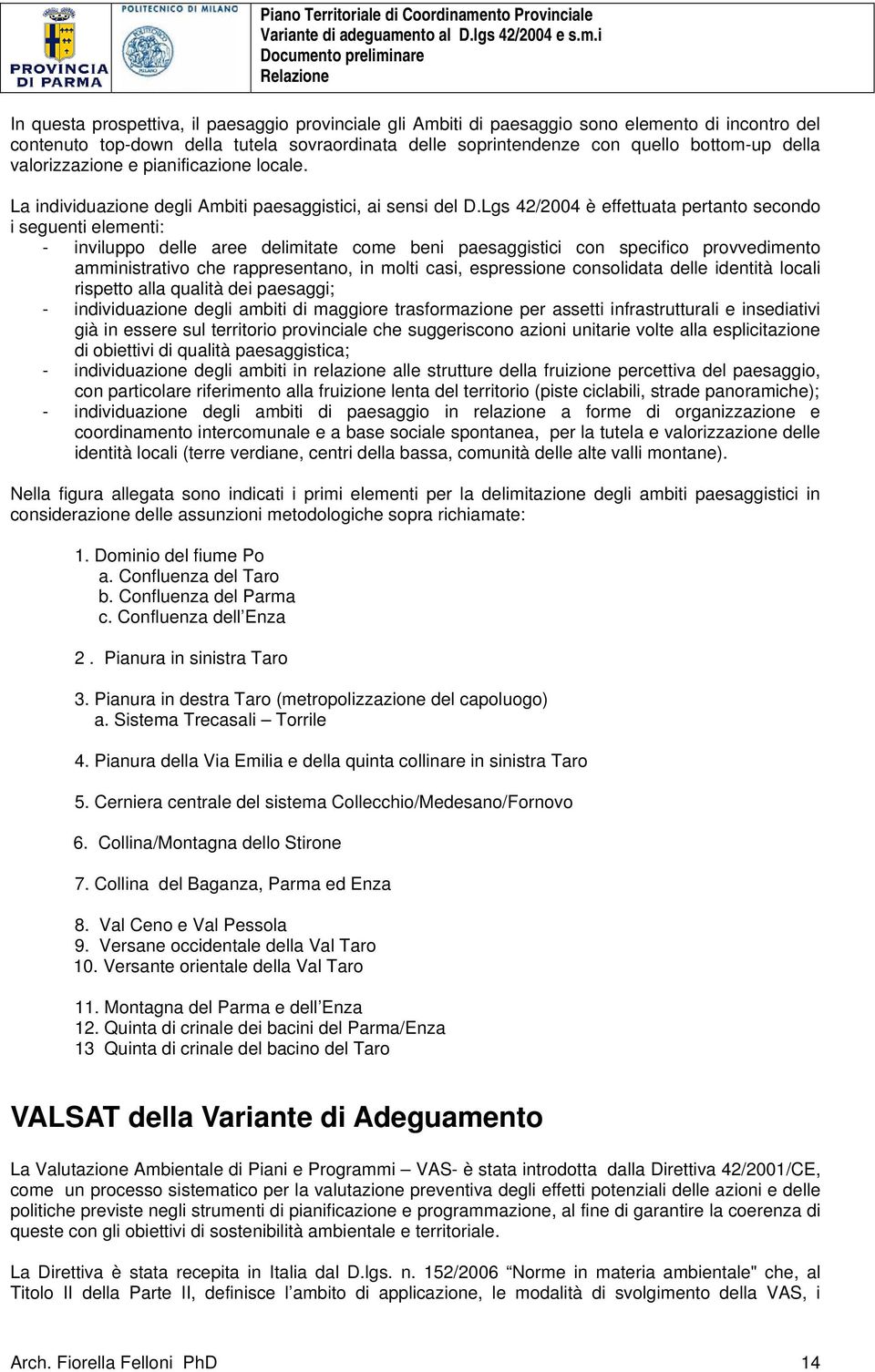 Lgs 42/2004 è effettuata pertanto secondo i seguenti elementi: - inviluppo delle aree delimitate come beni paesaggistici con specifico provvedimento amministrativo che rappresentano, in molti casi,