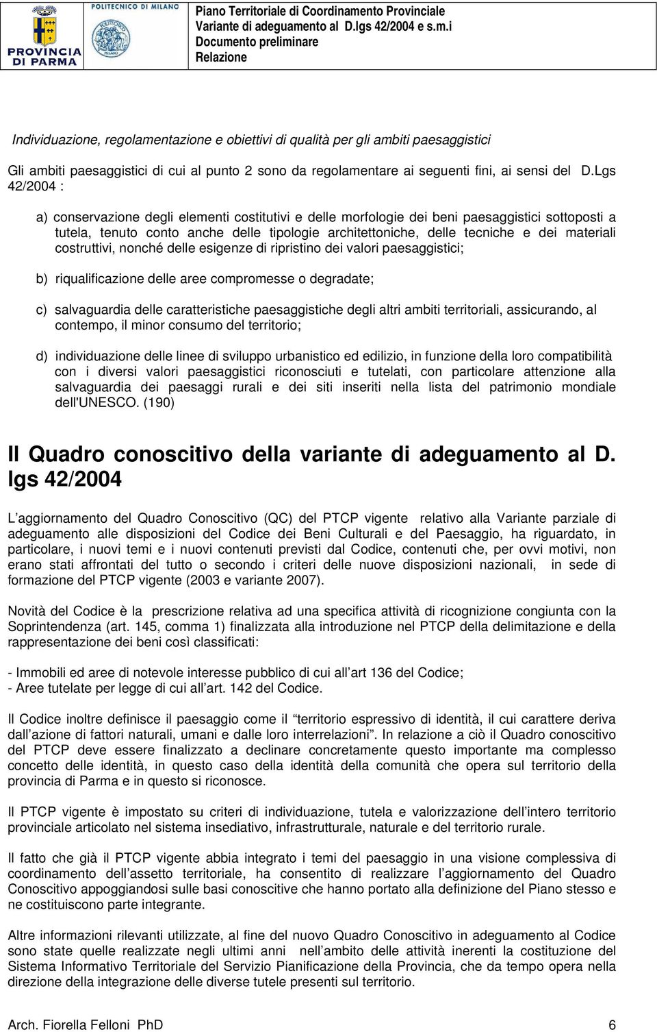 materiali costruttivi, nonché delle esigenze di ripristino dei valori paesaggistici; b) riqualificazione delle aree compromesse o degradate; c) salvaguardia delle caratteristiche paesaggistiche degli