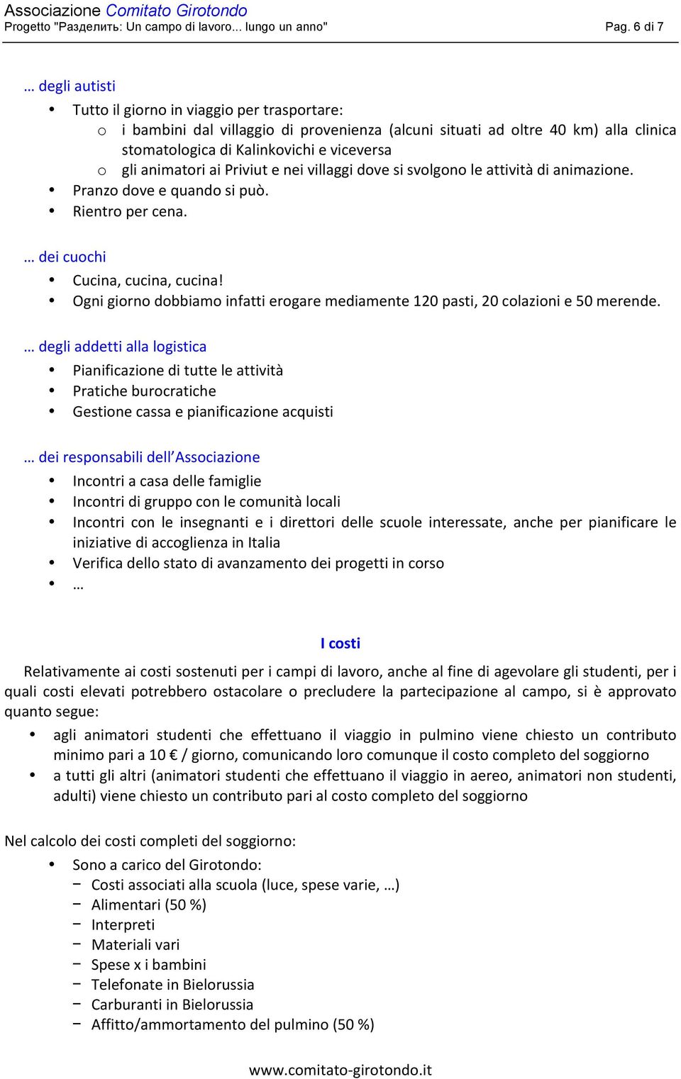 animatori ai Priviut e nei villaggi dove si svolgono le attività di animazione. Pranzo dove e quando si può. Rientro per cena. dei cuochi Cucina, cucina, cucina!