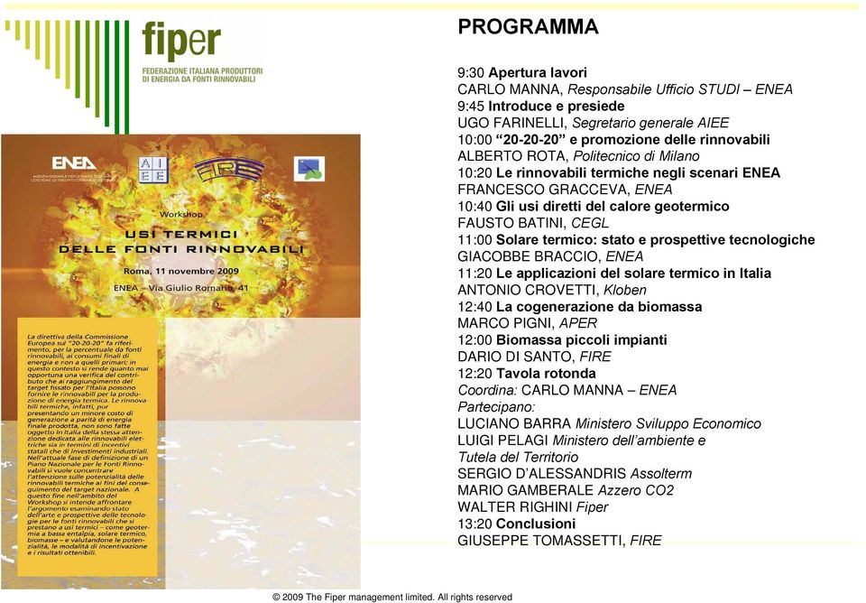 prospettive tecnologiche GIACOBBE BRACCIO, ENEA 11:20 Le applicazioni del solare termico in Italia ANTONIO CROVETTI, Kloben 12:40 La cogenerazione da biomassa MARCO PIGNI, APER 12:00 Biomassa piccoli