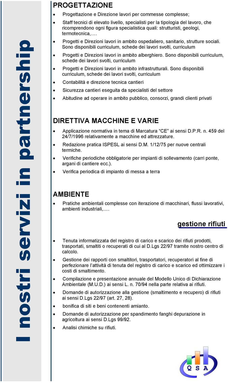 Sono disponibili curriculum, schede dei lavori svolti, curriculum Progetti e Direzioni lavori in ambito alberghiero.