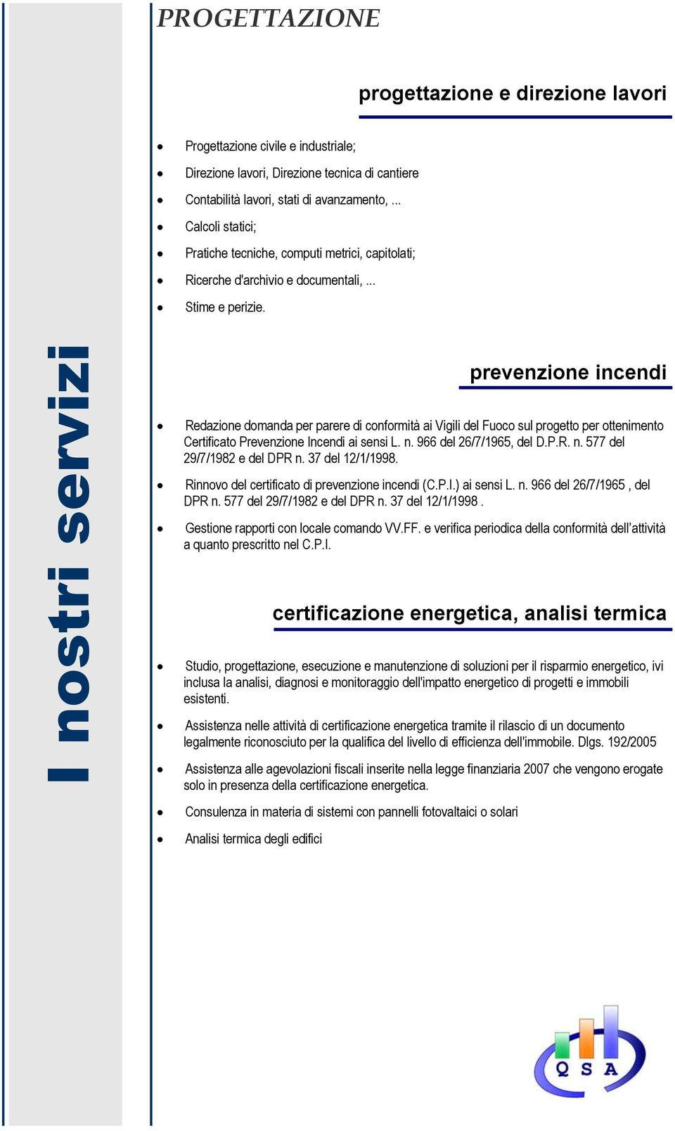 I nostri servizi prevenzione incendi Redazione domanda per parere di conformità ai Vigili del Fuoco sul progetto per ottenimento Certificato Prevenzione Incendi ai sensi L. n. 966 del 26/7/1965, del D.