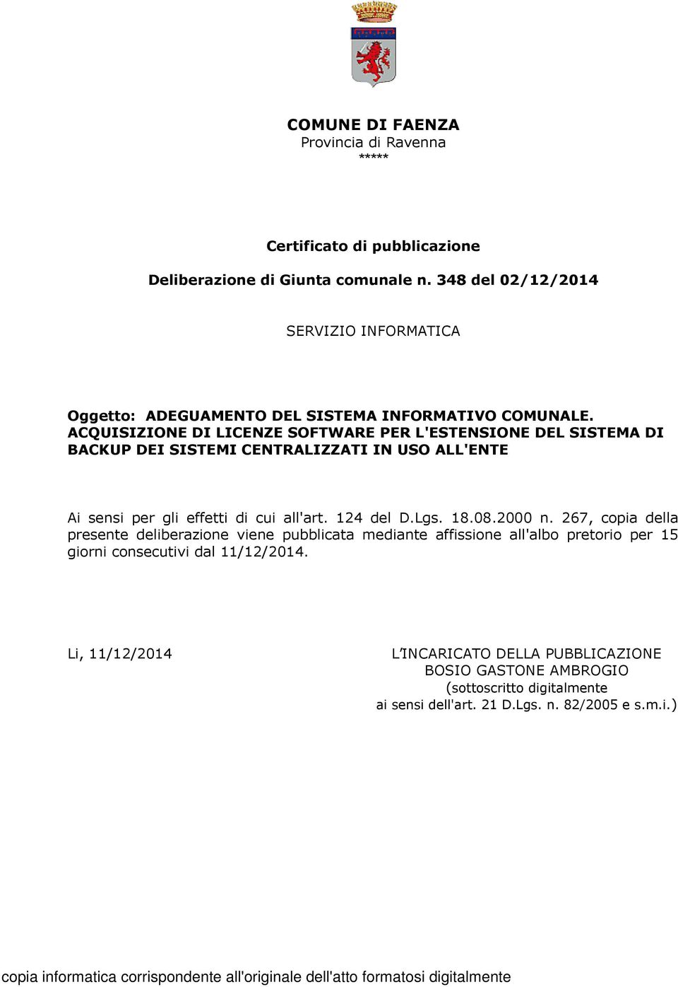 ACQUISIZIONE DI LICENZE SOFTWARE PER L'ESTENSIONE DEL SISTEMA DI BACKUP DEI SISTEMI CENTRALIZZATI IN USO ALL'ENTE Ai sensi per gli effetti di cui all'art.