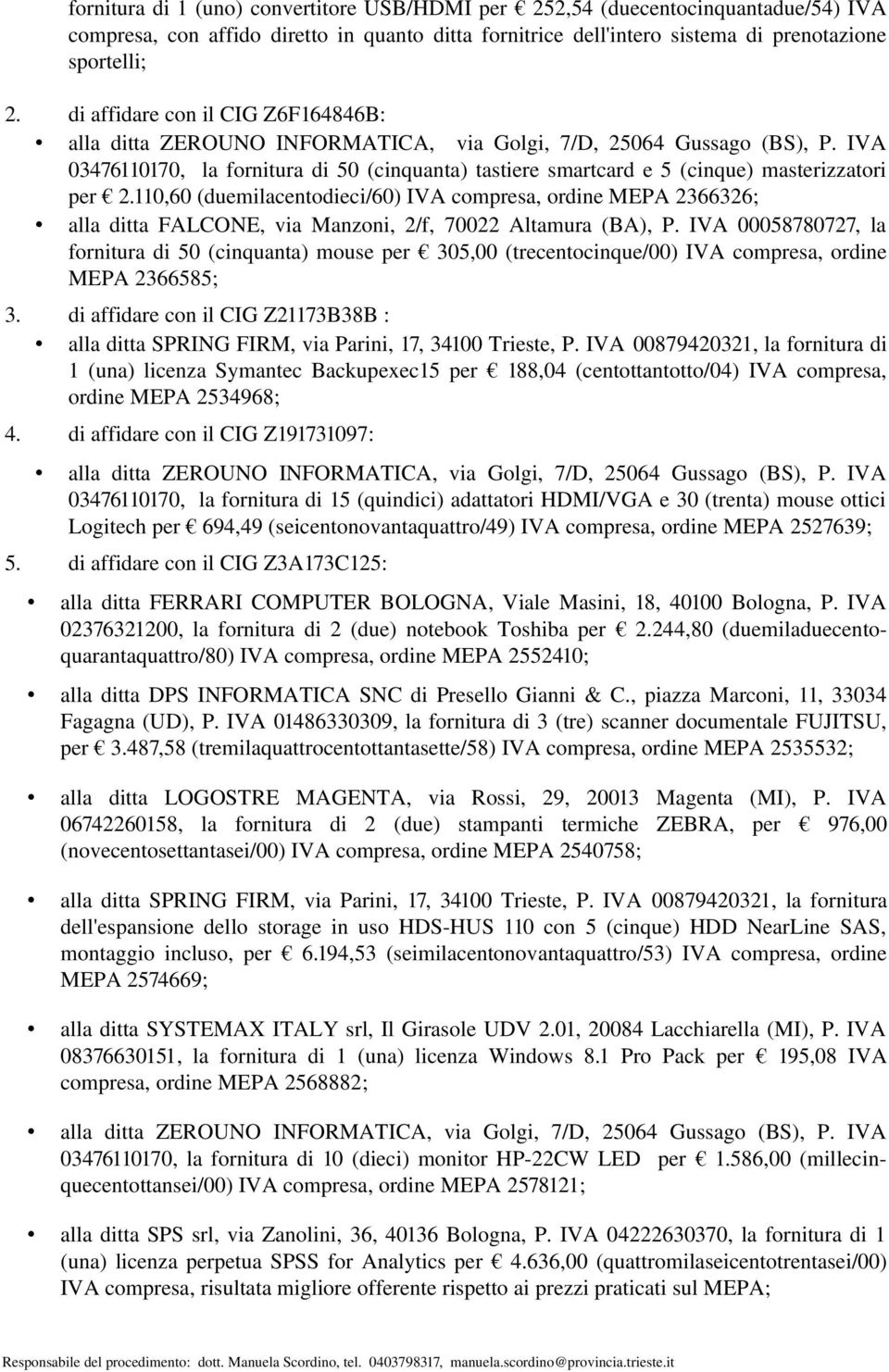 110,60 (duemilacentodieci/60) IVA compresa, ordine MEPA 2366326; alla ditta FALCONE, via Manzoni, 2/f, 70022 Altamura (BA), P.