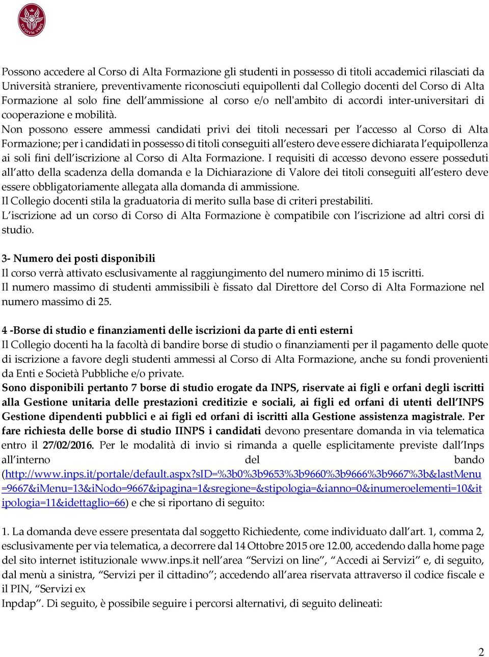 Non possono essere ammessi candidati privi dei titoli necessari per l accesso al Corso di Alta Formazione; per i candidati in possesso di titoli conseguiti all estero deve essere dichiarata l