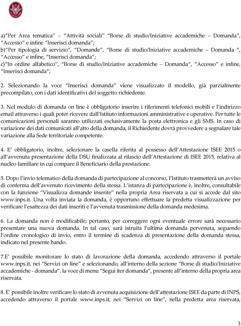 Selezionando la voce Inserisci domanda viene visualizzato il modello, già parzialmente precompilato, con i dati identificativi del soggetto richiedente. 3.